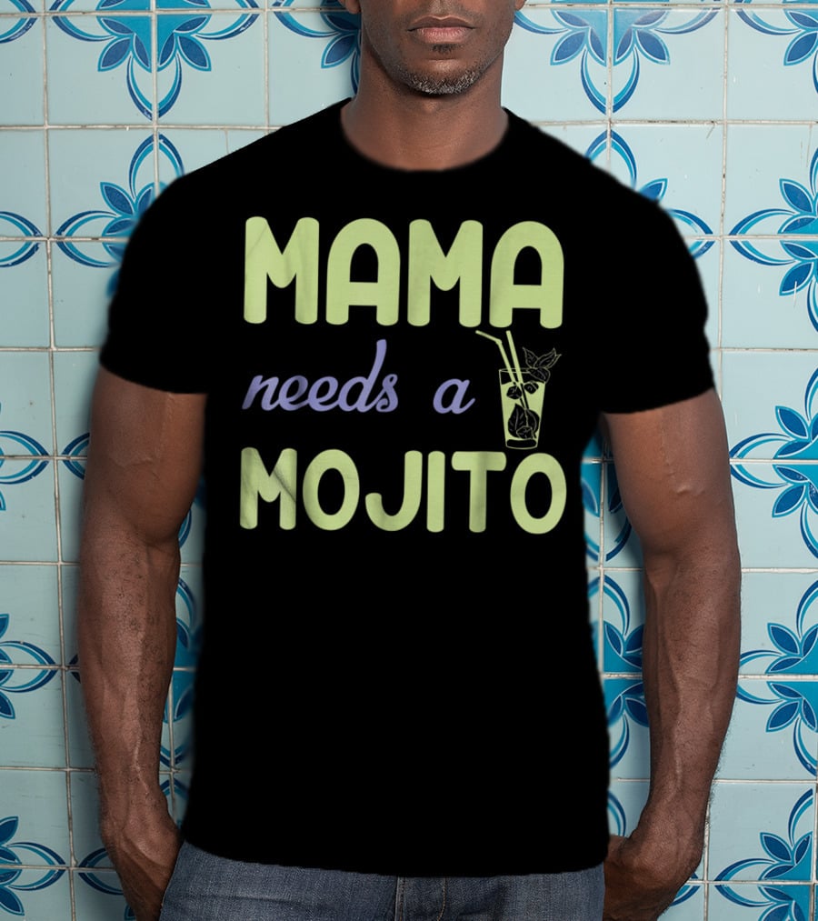 Mama Needs A Mojito Fun Mama Needs A Mojito T-Shirt