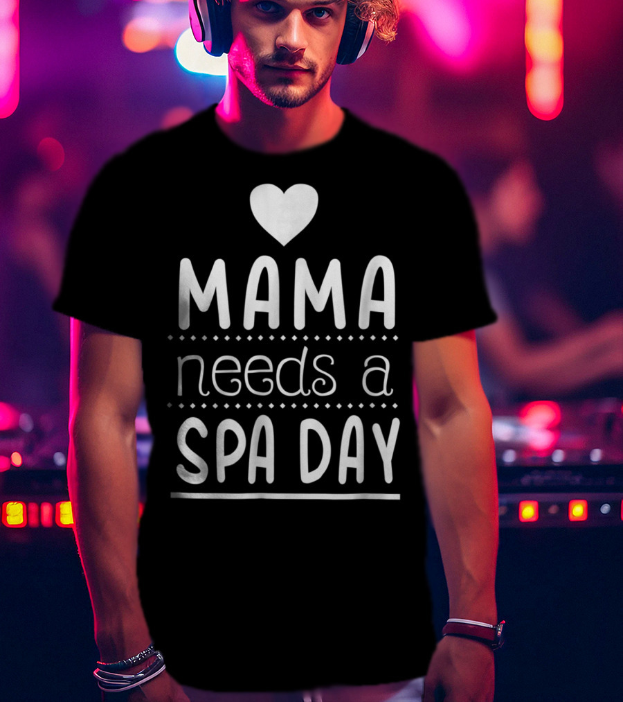 Mama Needs A Spa Day Heart Design Mother's Relaxation Therapy Inspiration T-Shirt