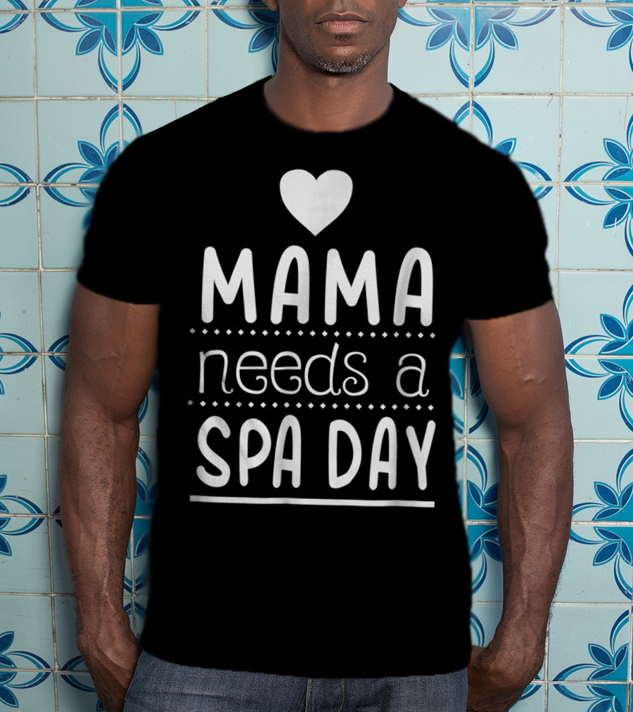 Mama Needs A Spa Day Heart Design Mother's Relaxation Therapy Inspiration T-Shirt