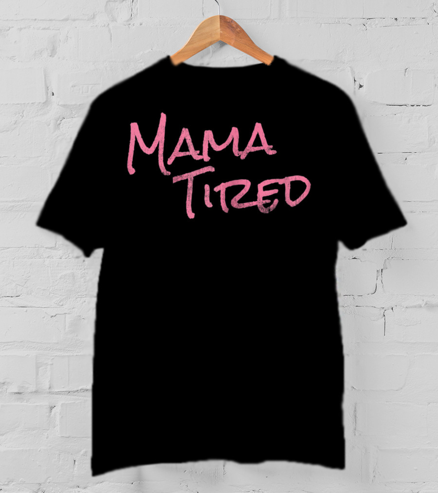 Mama Tired T-Shirt