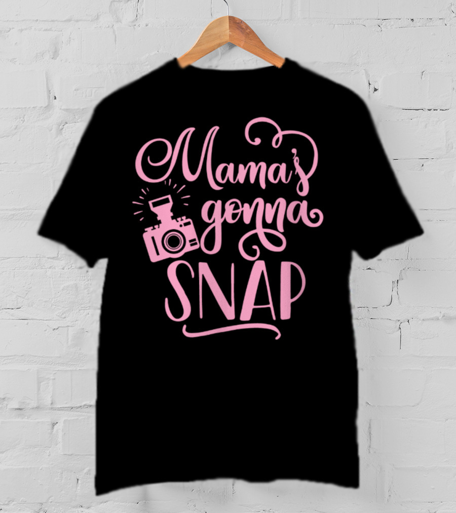 Mama's Gonna Snap Photography Camera Fun Mom Humor T-Shirt