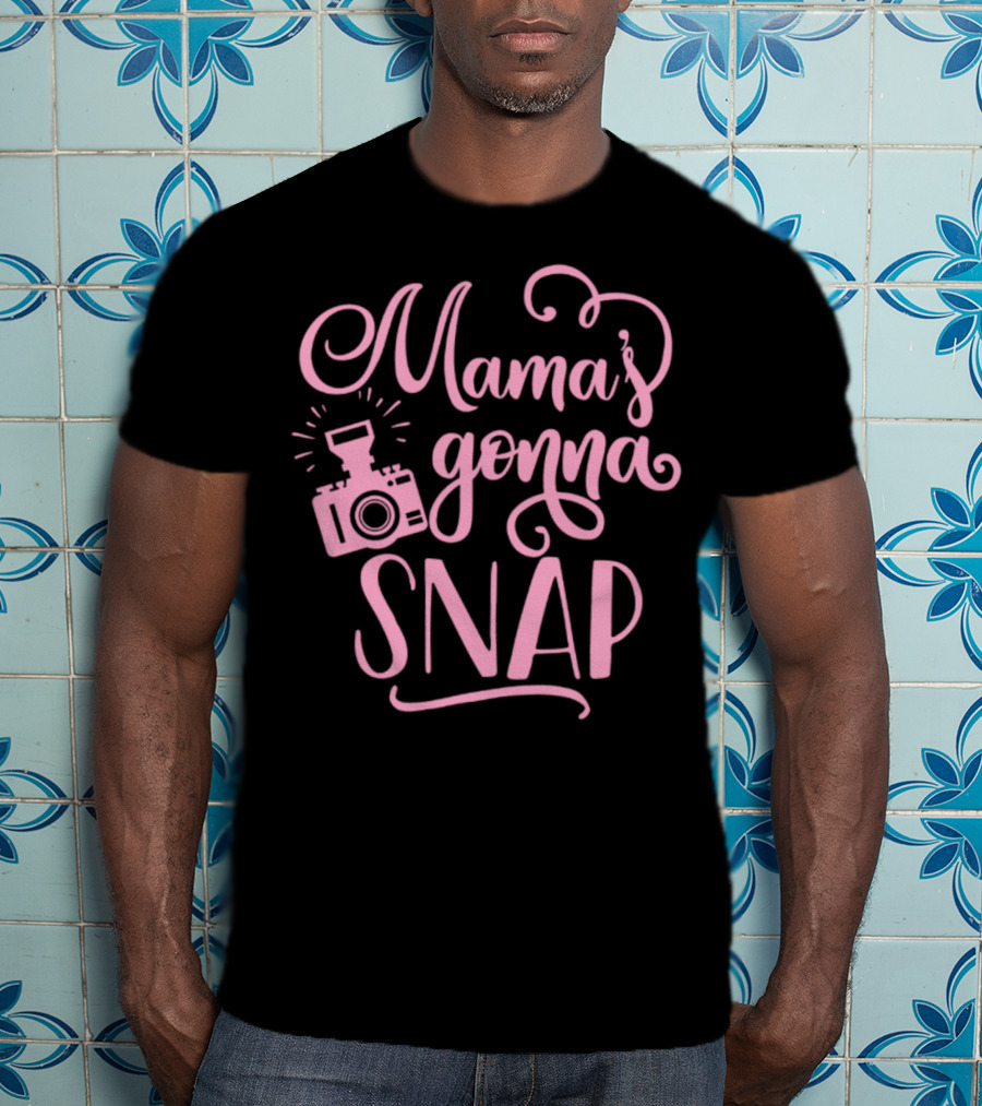 Mama's Gonna Snap Photography Camera Fun Mom Humor T-Shirt