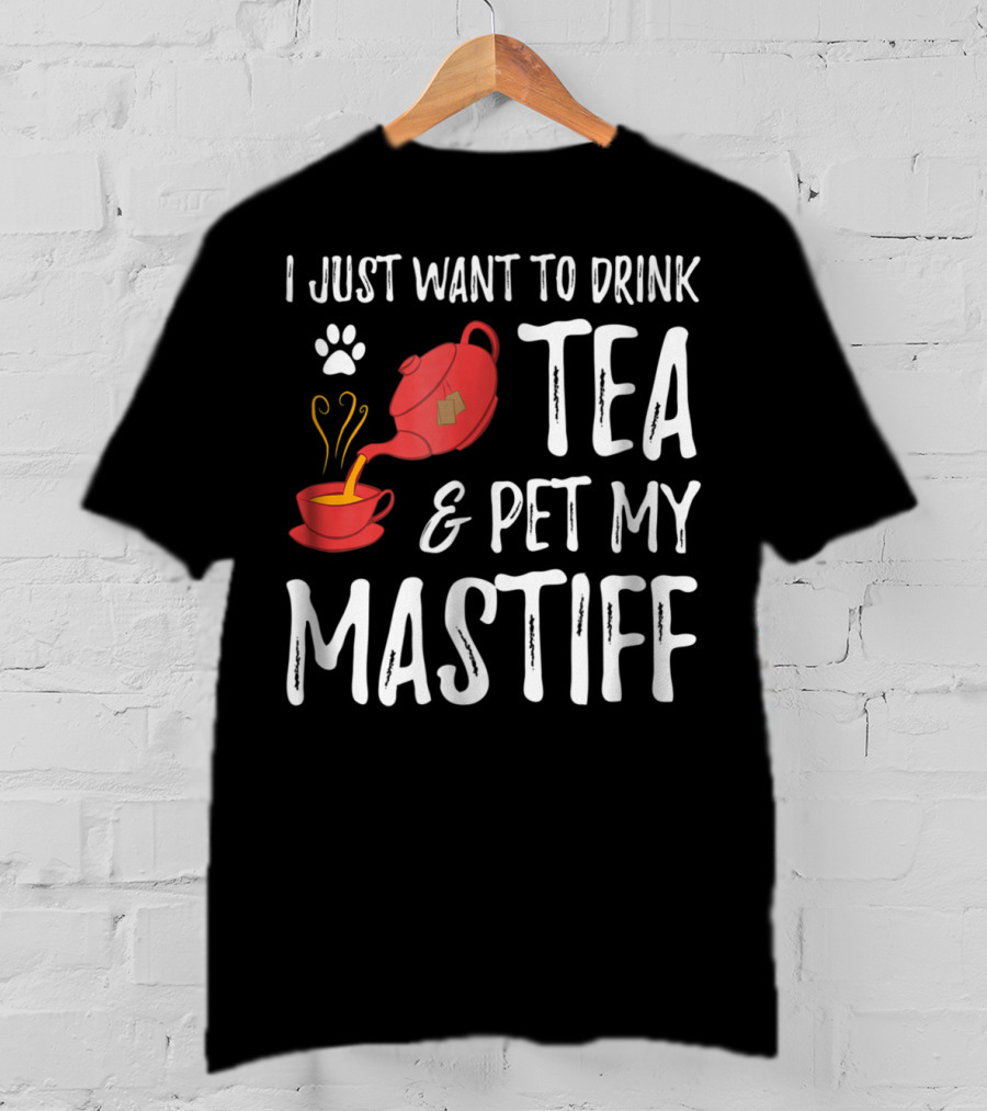 I Just Want To Drink Tea And Pet My Mastiff Dog Lover Idea76 T-Shirt