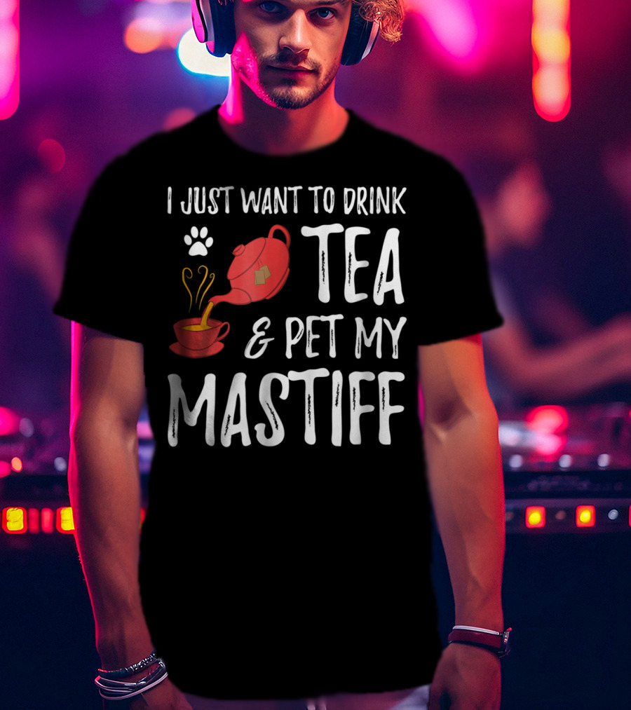 I Just Want To Drink Tea And Pet My Mastiff Dog Lover Idea76 T-Shirt