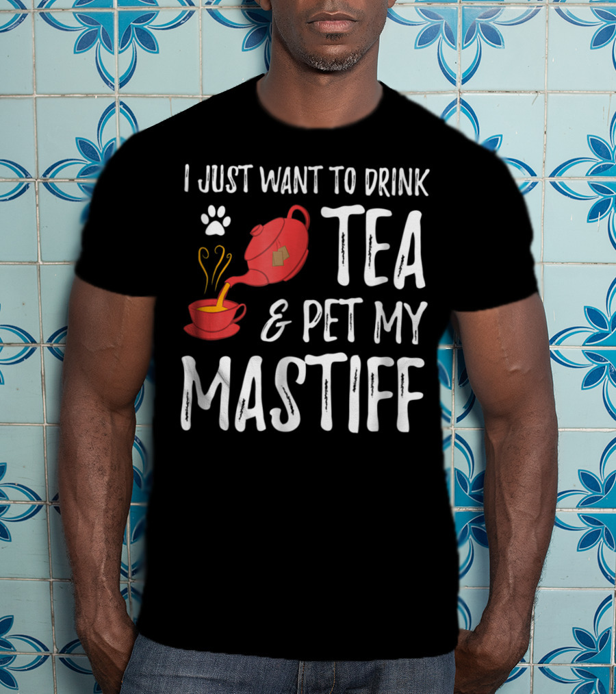 I Just Want To Drink Tea And Pet My Mastiff Dog Lover Idea76 T-Shirt