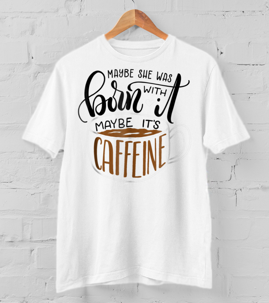Maybe She Was Born With It Maybe It's Caffeine Coffee Cup Mom Mommy Gag T-Shirt
