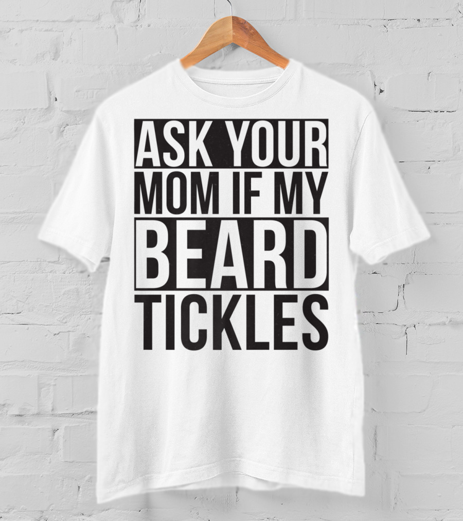 Ask Your Mom If My Beard Tickles Mens Epic T-Shirt