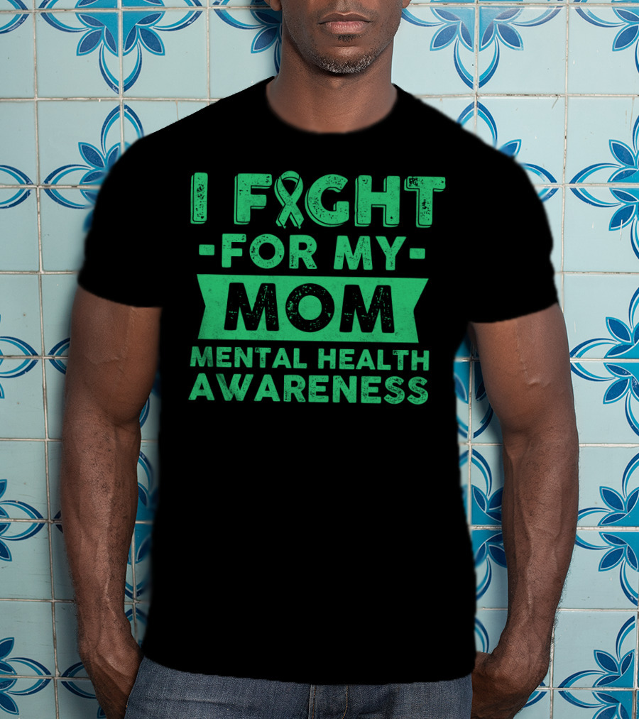 I Fight For My Mom Mental Health Awareness T-Shirt