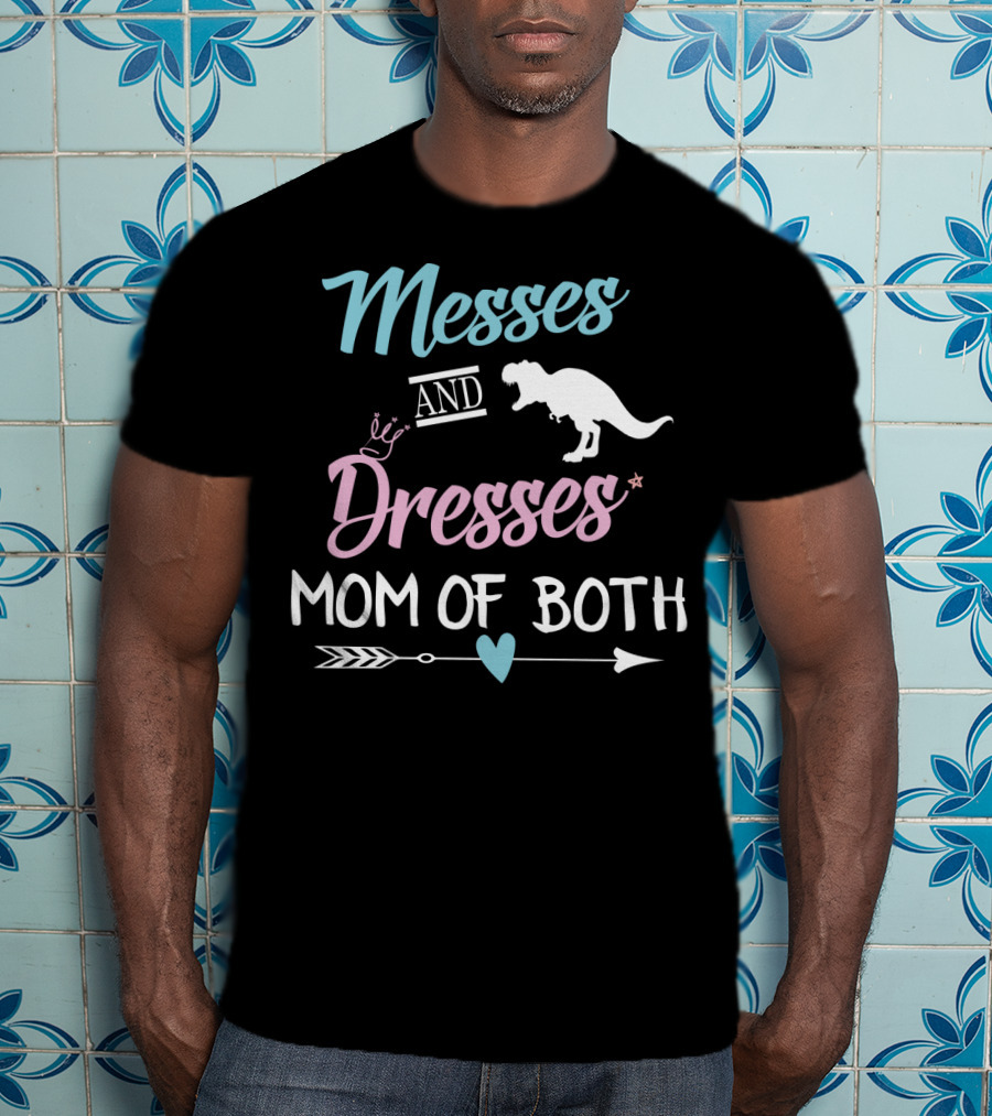 Messes And Dresses Mom Of Both Funny Dinosaur Crown Heart Arrow T-Shirt