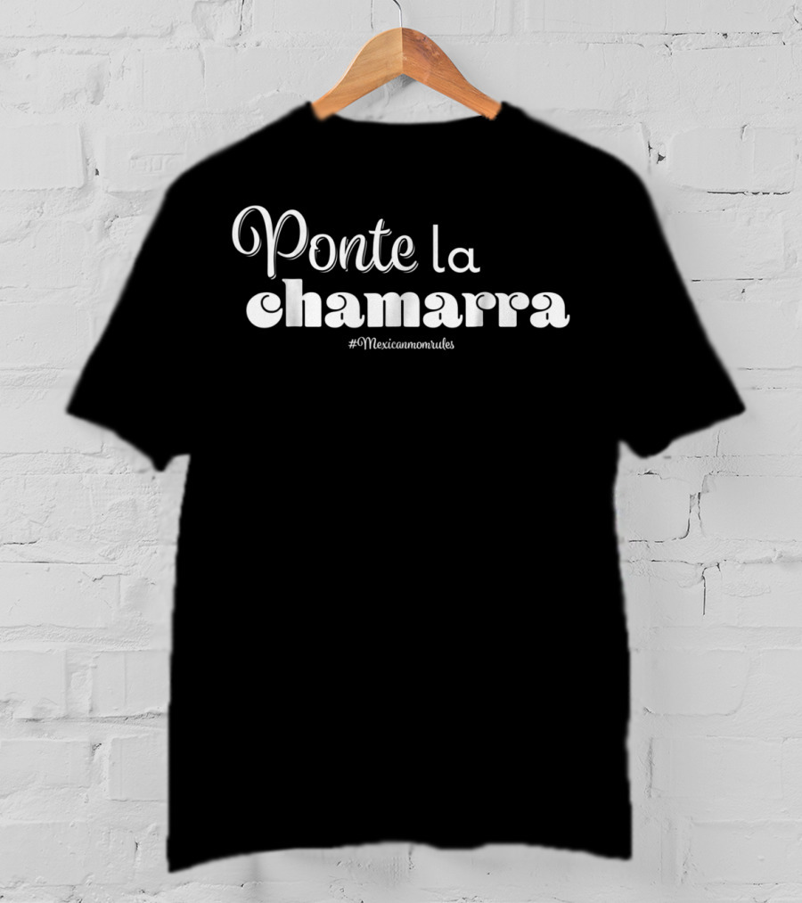 Ponte La Chamarra Mexican Mom Funny Jacket Madres Mexicanas Frases67 T-Shirt