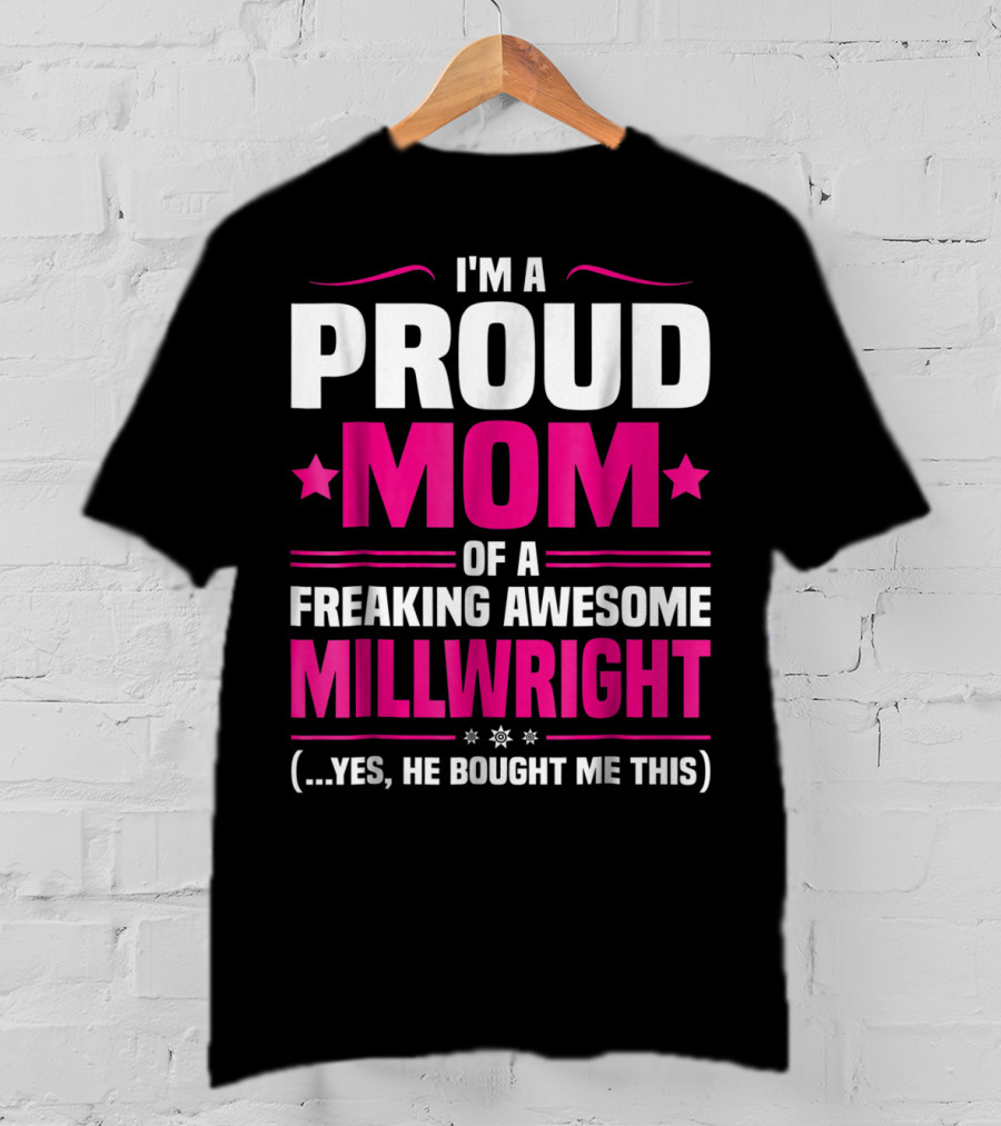I'm A Proud Mom Of A Freaking Awesome Millwright T-Shirt