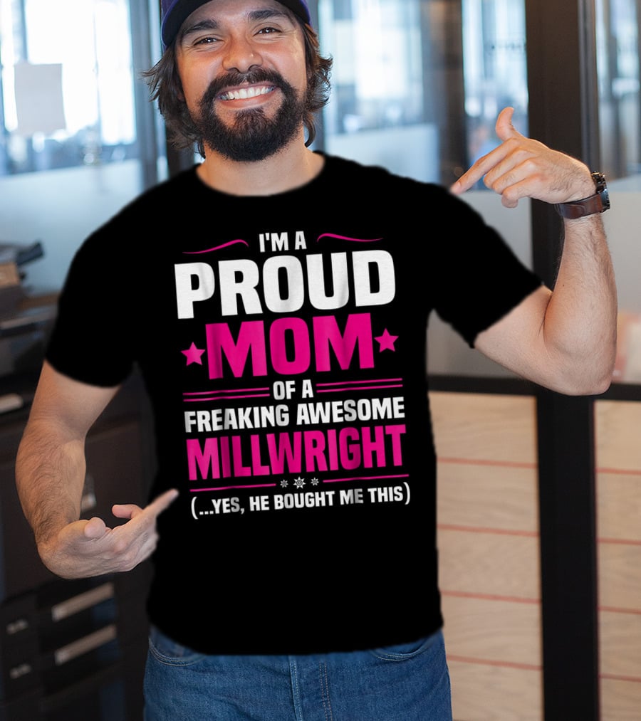I'm A Proud Mom Of A Freaking Awesome Millwright T-Shirt