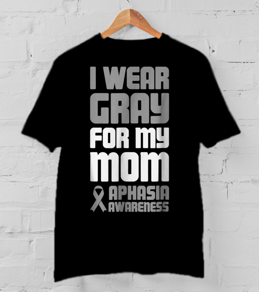 I Wear Gray For My Mom Aphasia Awareness T-Shirt