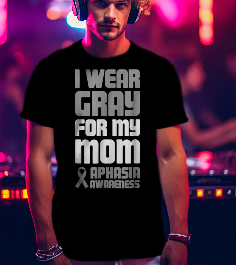 I Wear Gray For My Mom Aphasia Awareness T-Shirt