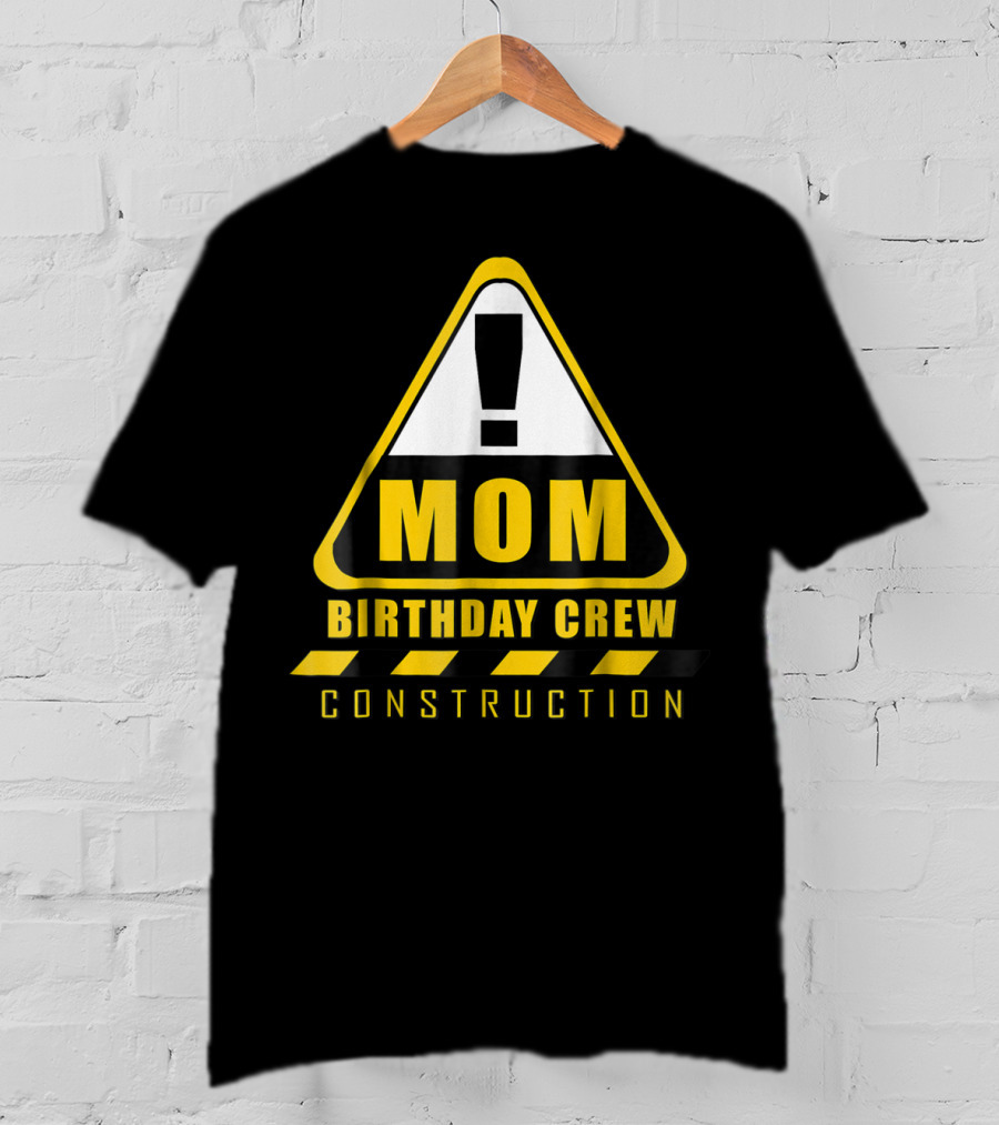 Mom Birthday Crew Construction Warning Sign T-Shirt
