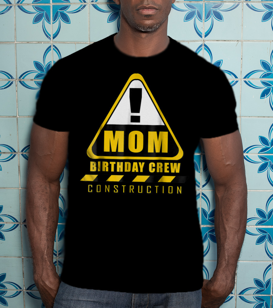Mom Birthday Crew Construction Warning Sign T-Shirt