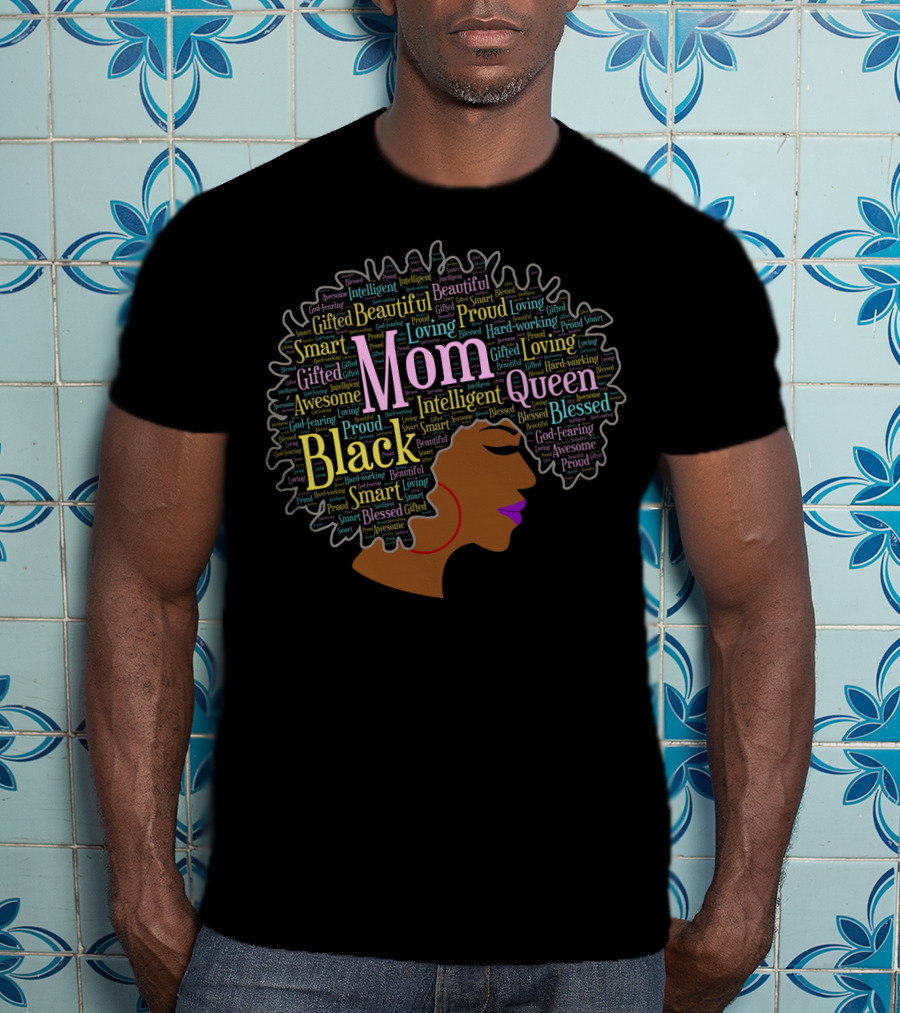 Mom Black Queen Beautiful Blessed Intelligent Gifted Loving Proud Afro Words T-Shirt