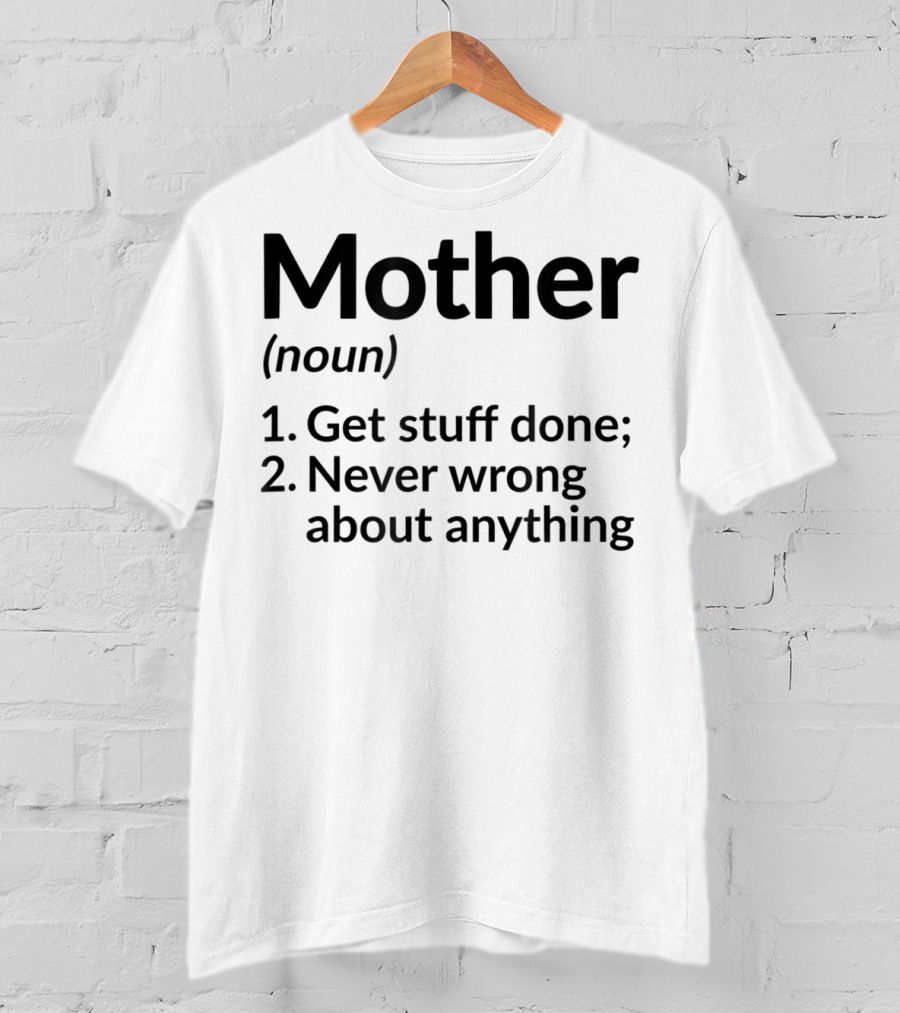 Mother Definition Noun Get Stuff Done Never Wrong About Anything T-Shirt