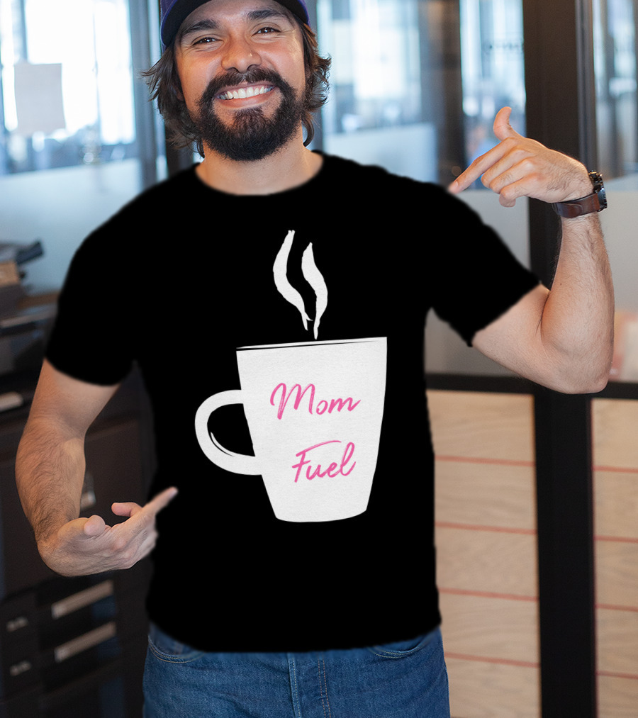 Mom Fuel Coffee Cup Funny T-Shirt