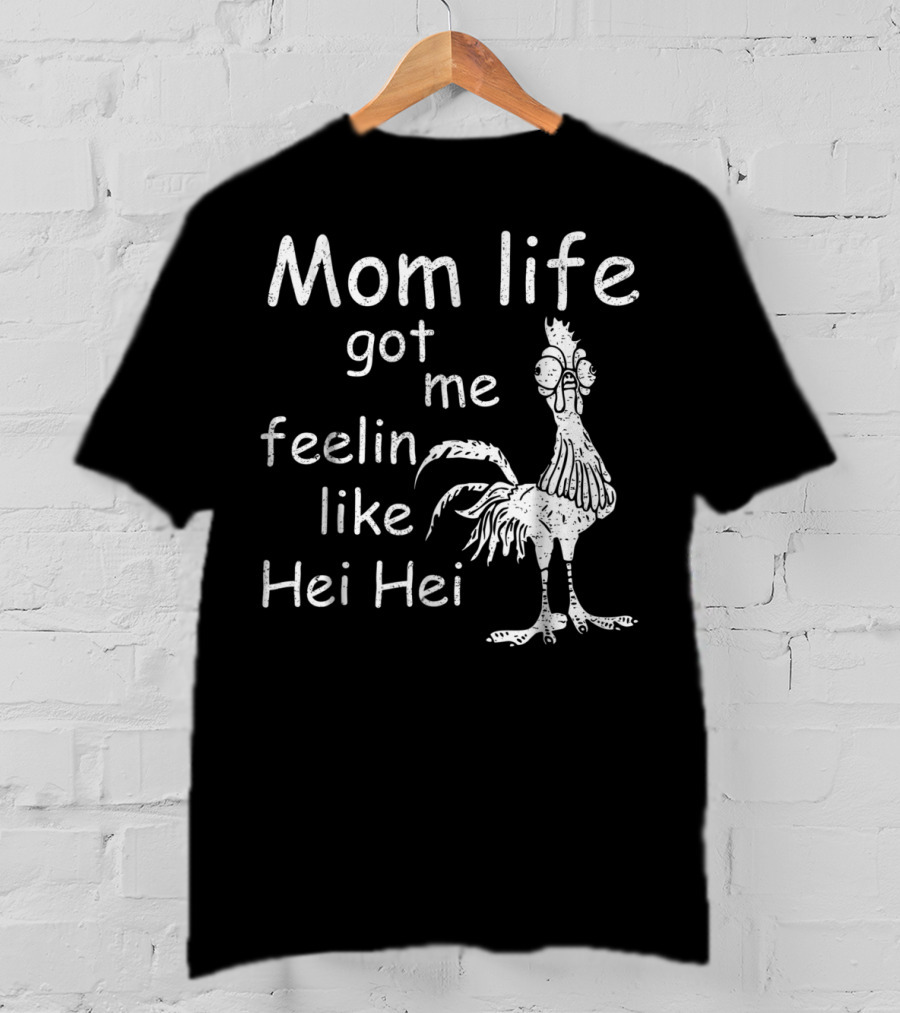Mom Life Got Me Feelin Like Hei Hei Chicken Mood T-Shirt