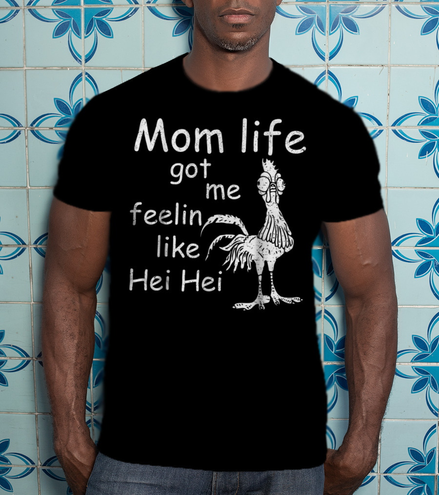 Mom Life Got Me Feelin Like Hei Hei Chicken Mood T-Shirt