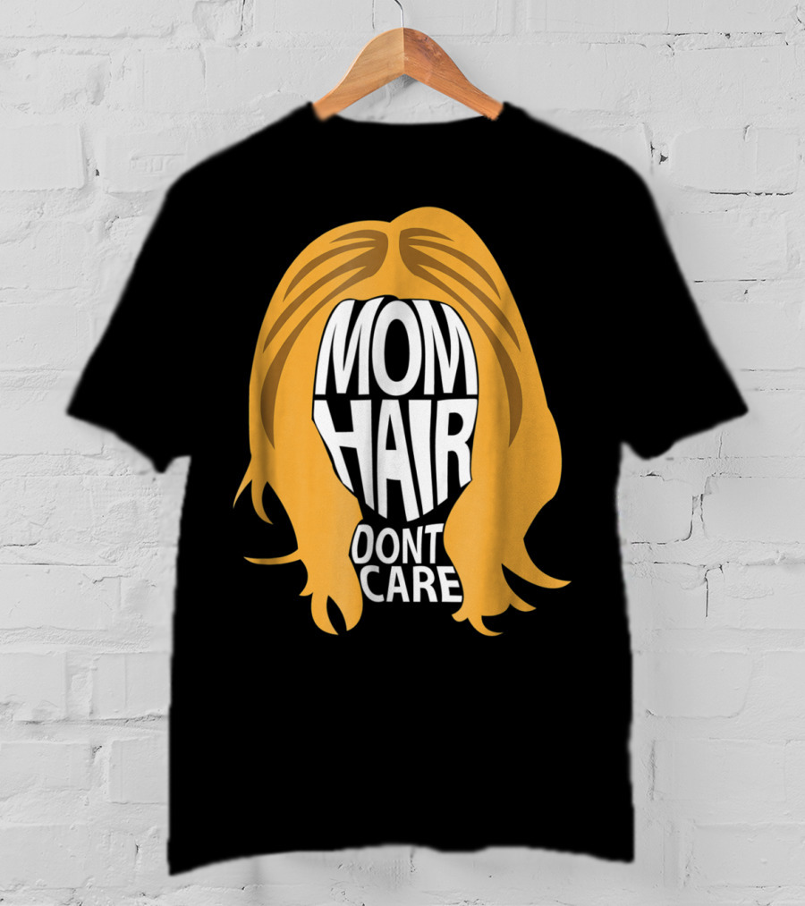 Mom Hair Dont Care Graphic With Blonde Hair T-Shirt
