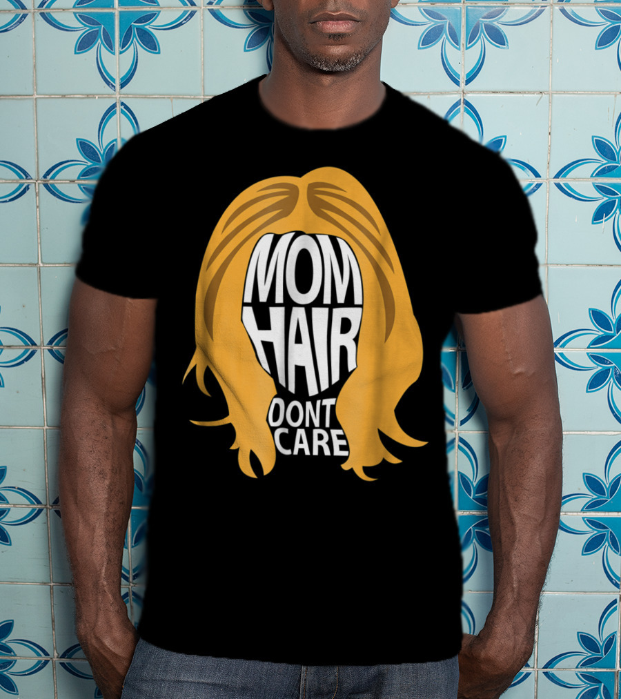 Mom Hair Dont Care Graphic With Blonde Hair T-Shirt