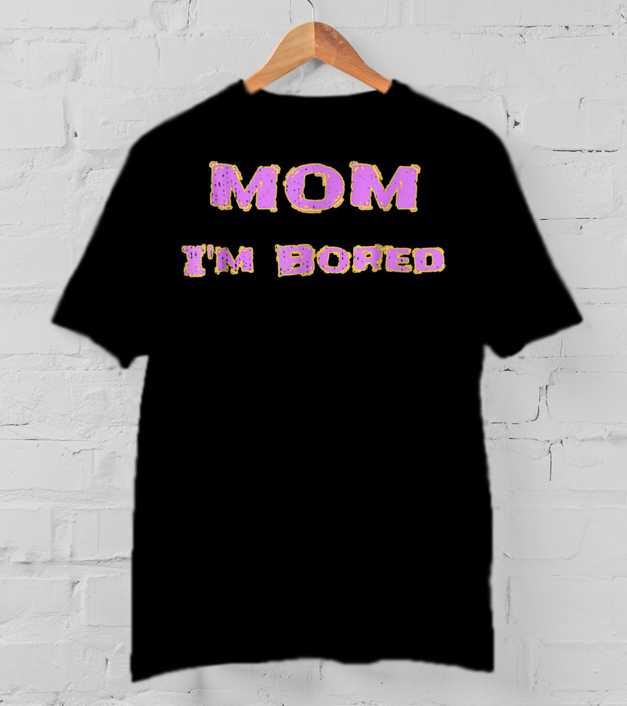 MOM I'M BORED S48 T-Shirt