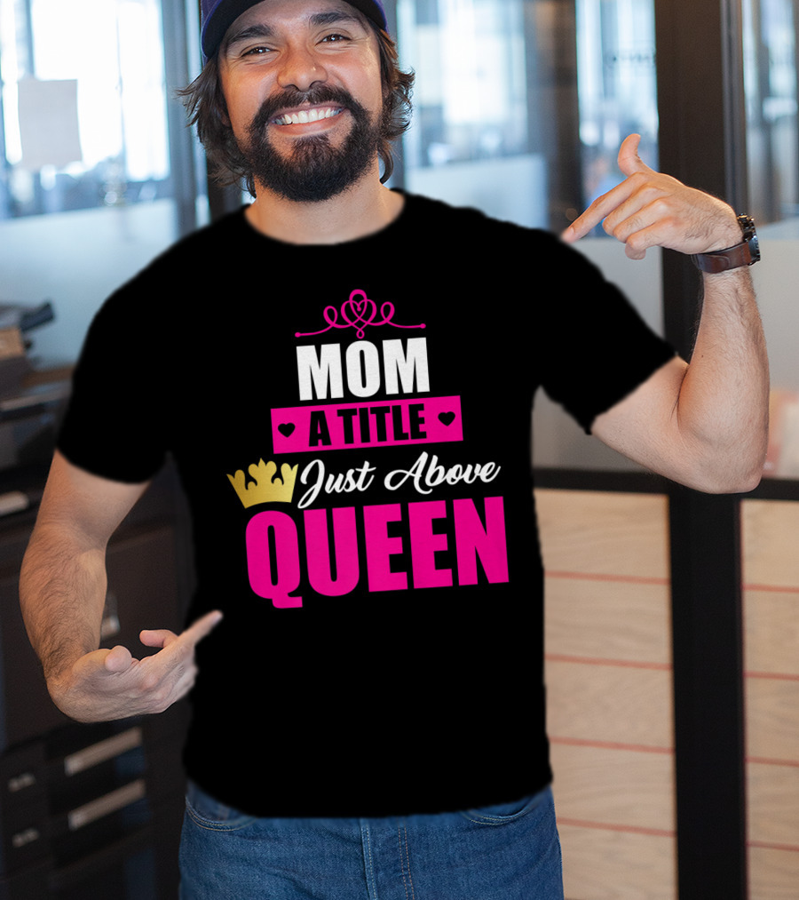 Mom A Title Just Above Queen With Crown And Hearts T-Shirt