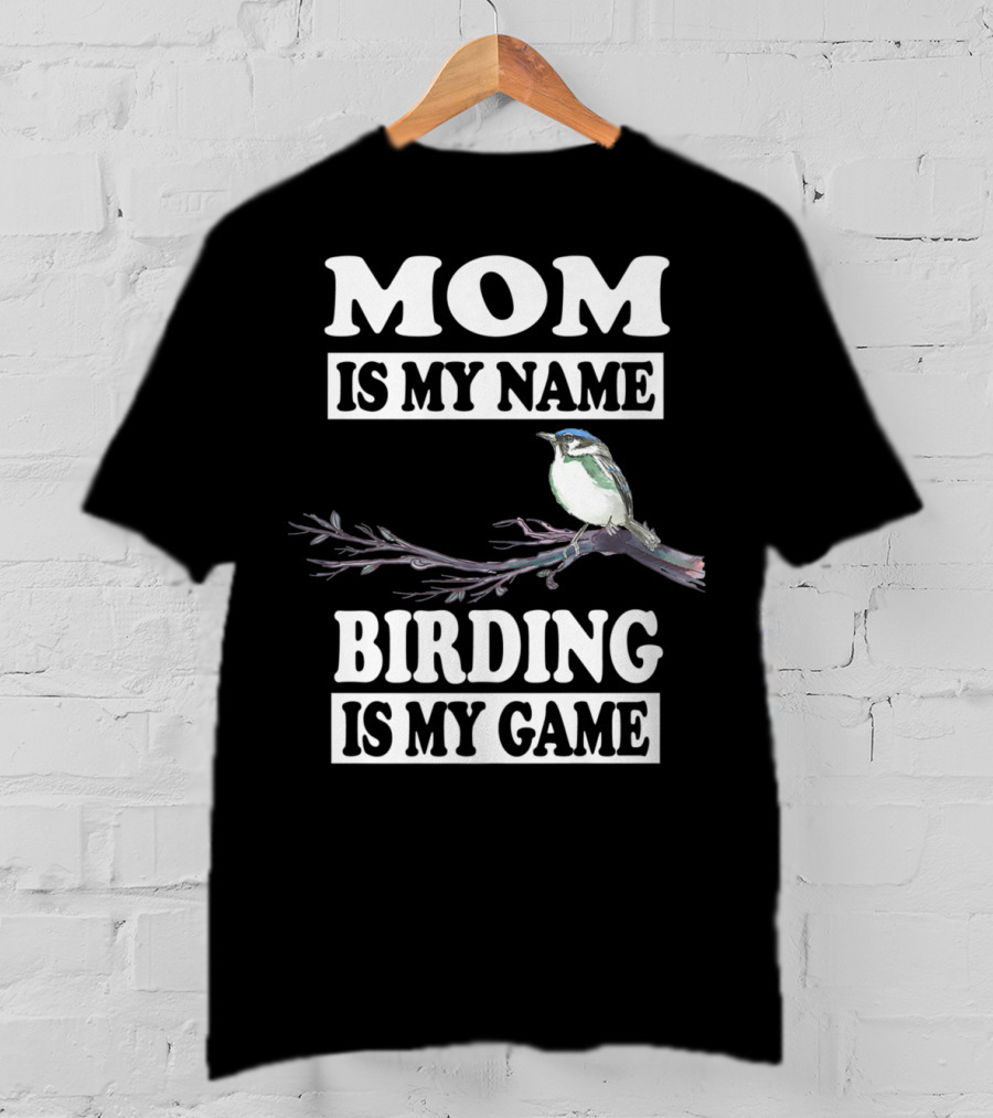 Mom Is My Name Birding Is My Game Bird Branch T-Shirt