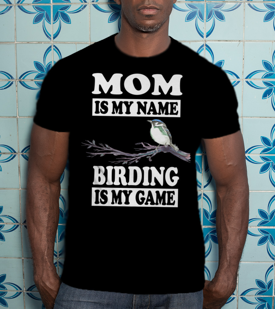 Mom Is My Name Birding Is My Game Bird Branch T-Shirt