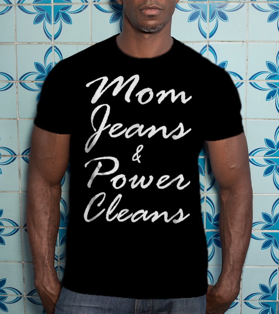 Mom Jeans And Power Cleans Fitness Fun For Stylish Moms T-Shirt