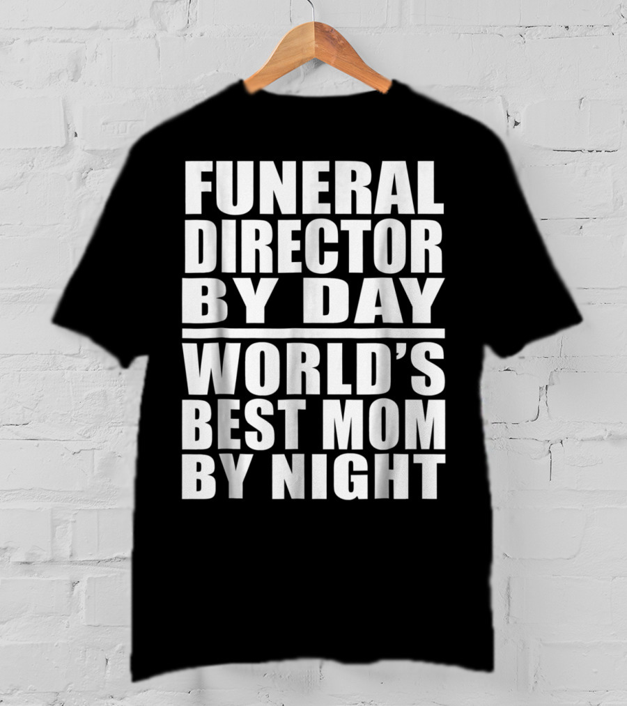 Funeral Director By Day World's Best Mom By Night T-Shirt