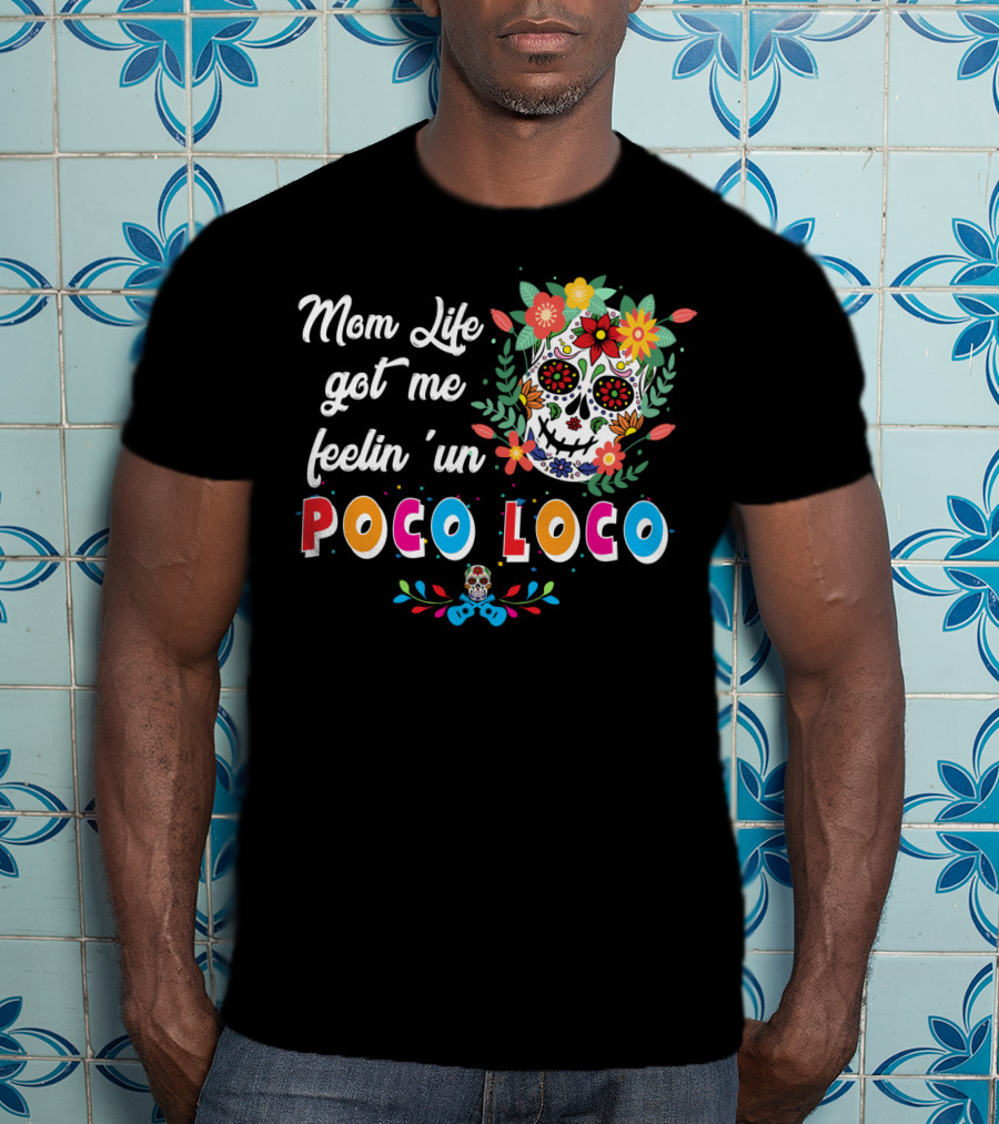 Mom Life Got Me Feelin' Un Poco Loco Skull Floral T-Shirt