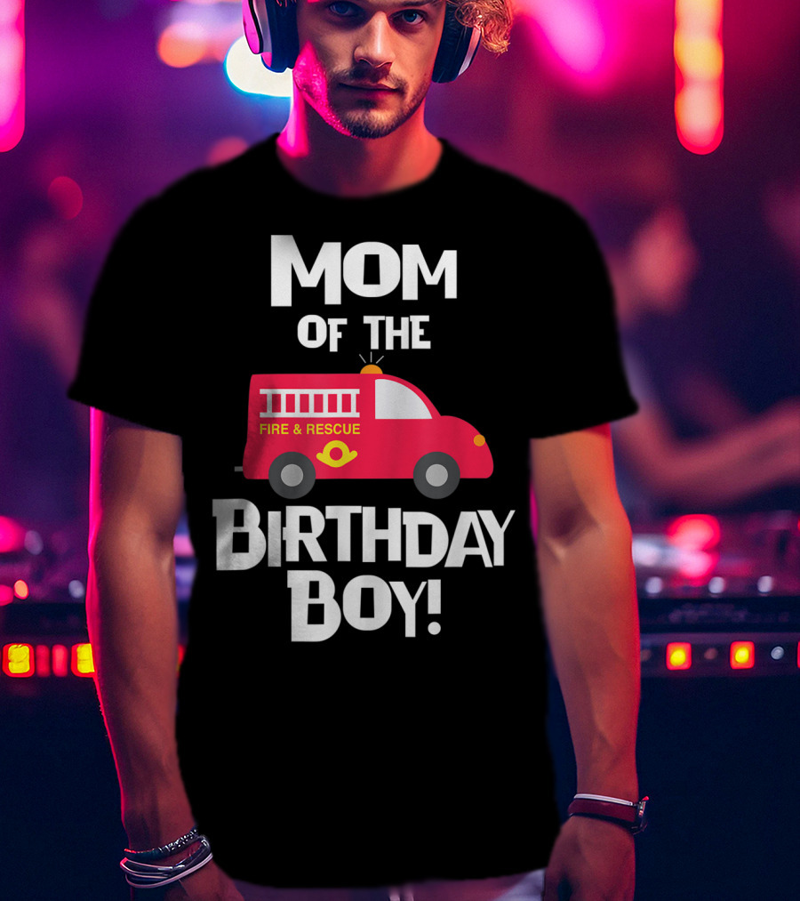 Mom Of The Birthday Boy Fire Rescue Firetruck Party93 T-Shirt