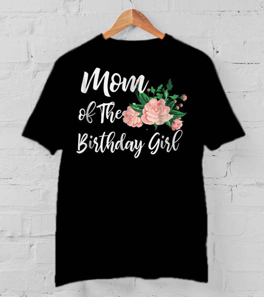 Mom Of The Birthday Girl Floral T-Shirt
