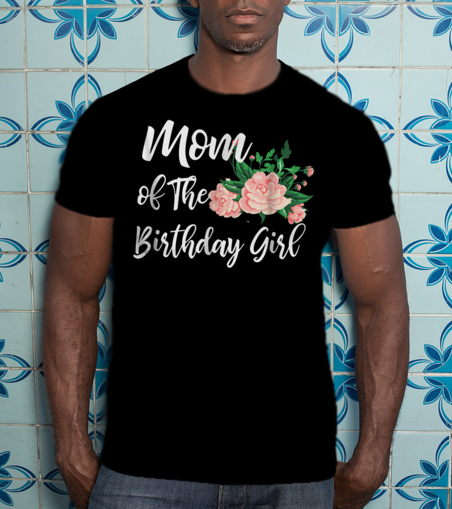Mom Of The Birthday Girl Floral T-Shirt