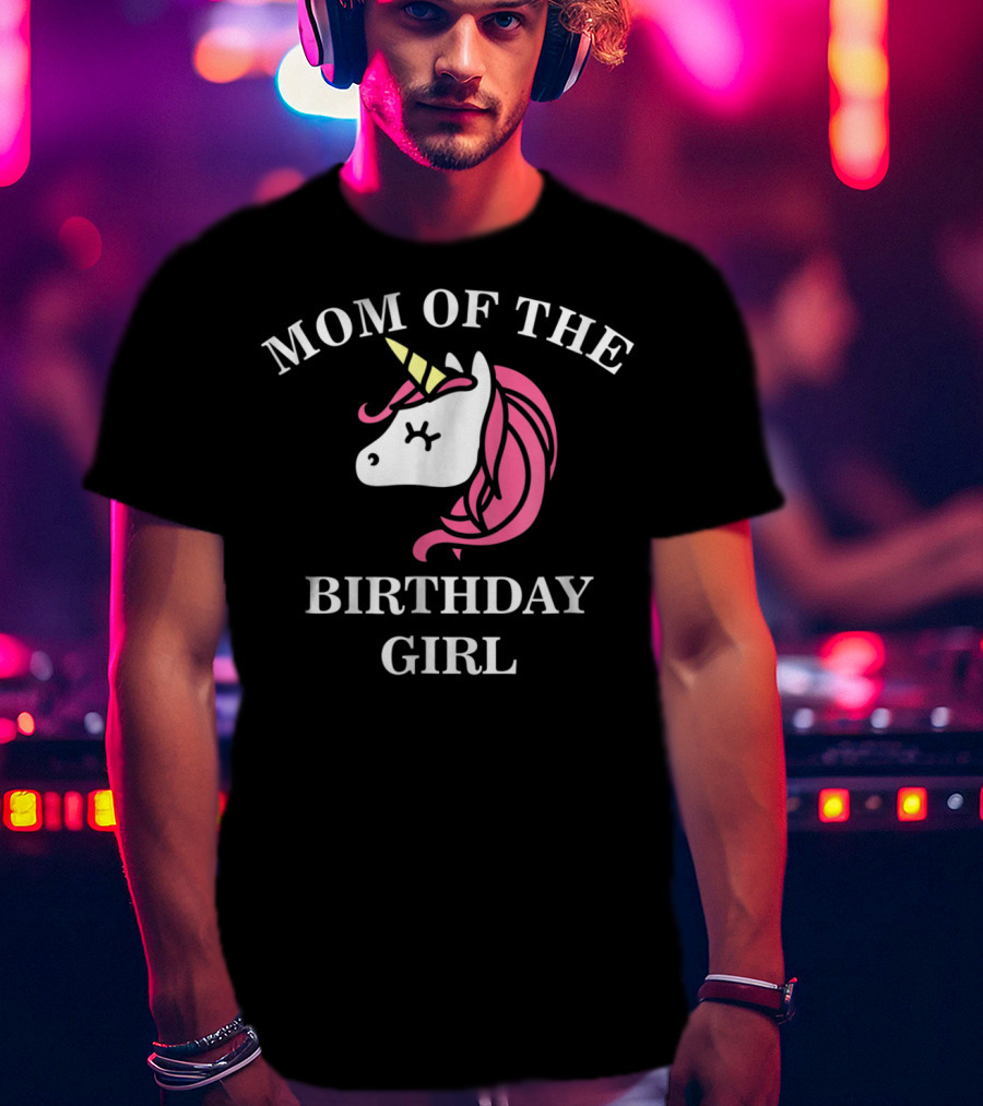 Mom Of The Birthday Girl Unicorn Cute Mommy T-Shirt
