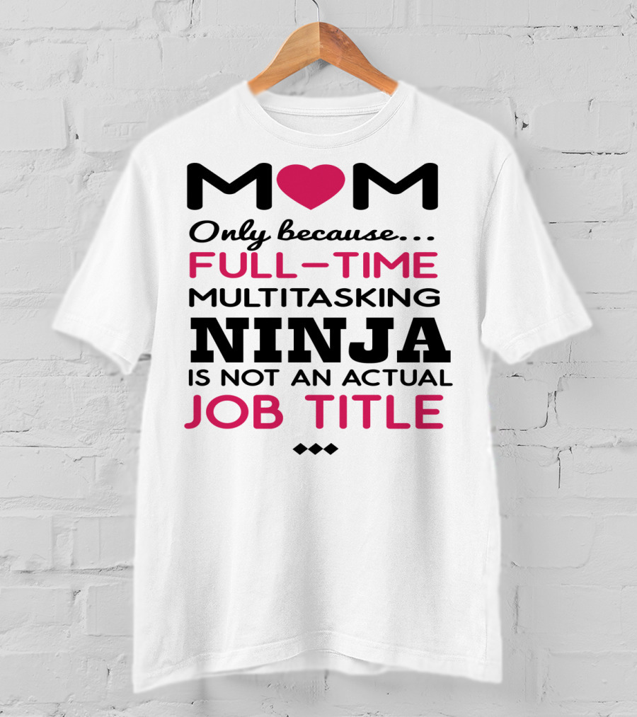 M❤️M Only Because Full-Time Multitasking Ninja Is Not An Actual Job Title T-Shirt