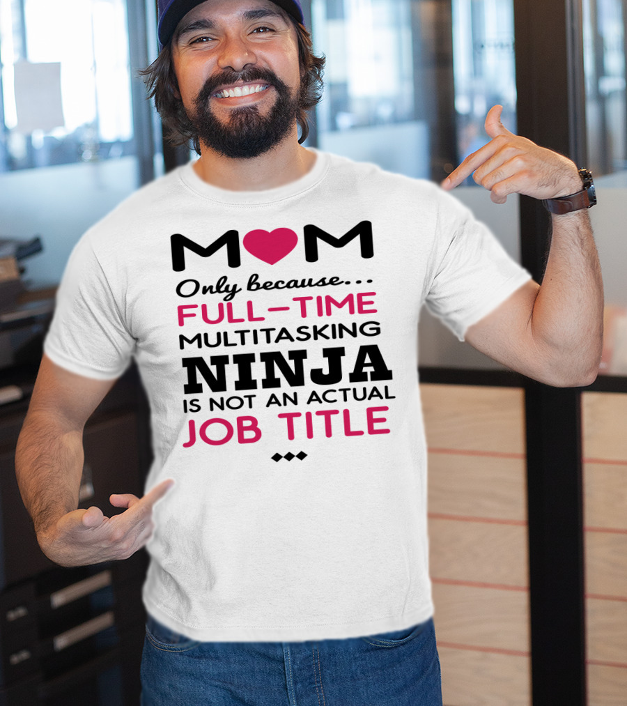 M❤️M Only Because Full-Time Multitasking Ninja Is Not An Actual Job Title T-Shirt