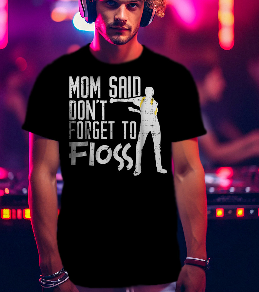 Mom Said Don't Forget To Floss Funny Flossing Dance T-Shirt