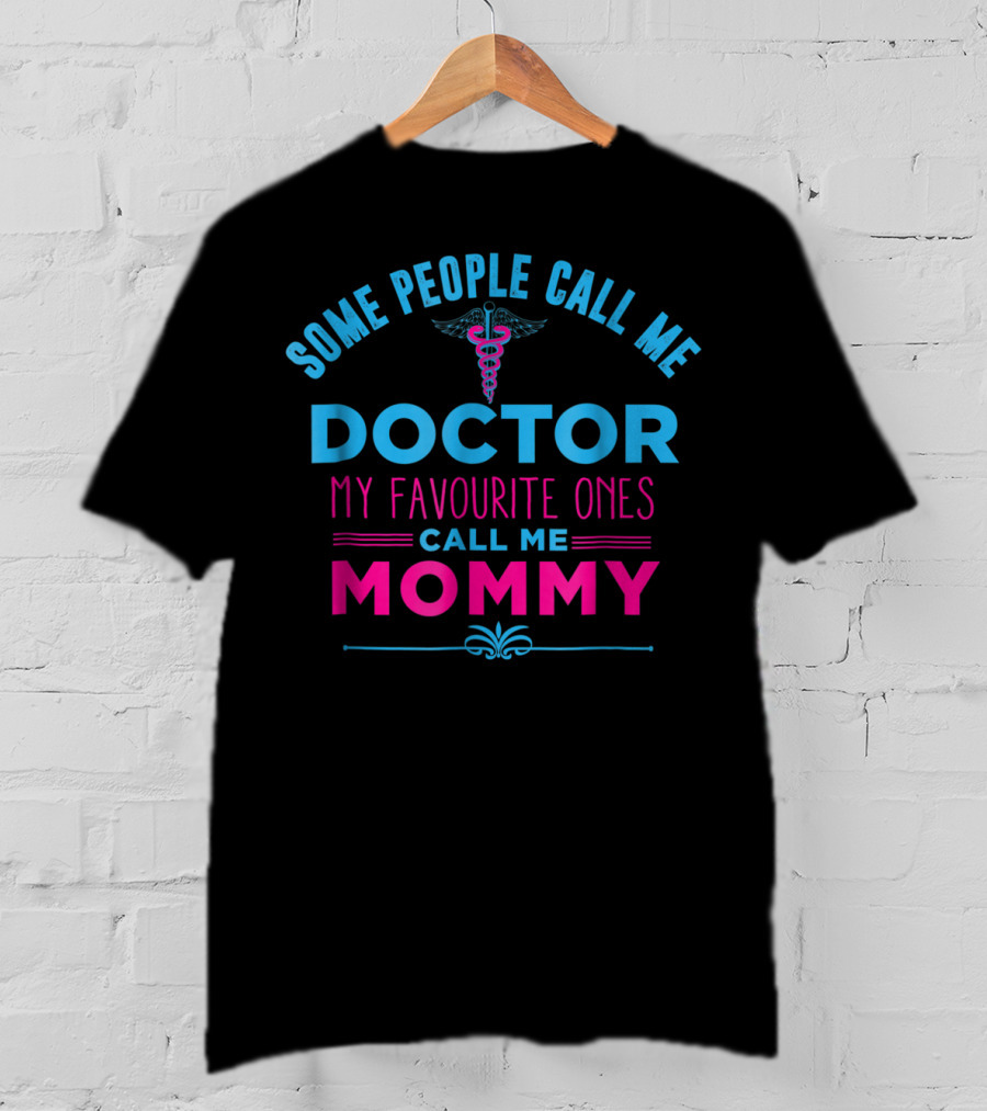 Some People Call Me Doctor My Favourite Ones Call Me Mommy T-Shirt