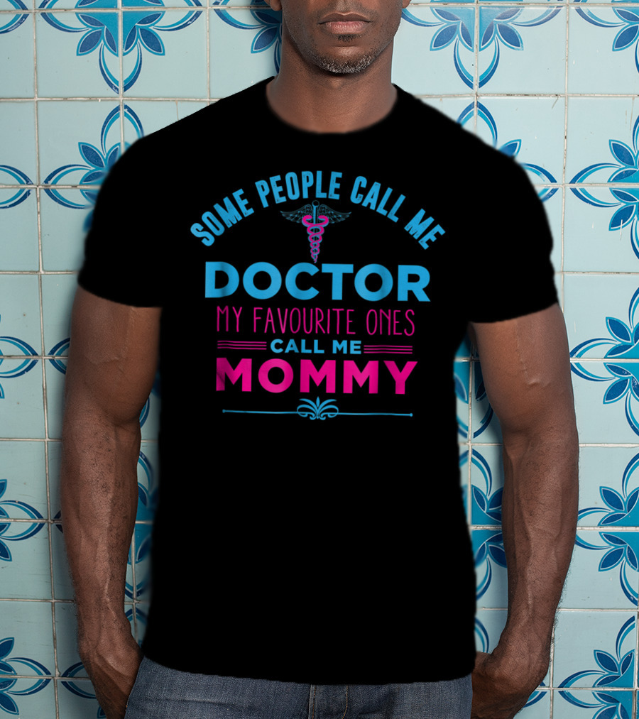 Some People Call Me Doctor My Favourite Ones Call Me Mommy T-Shirt