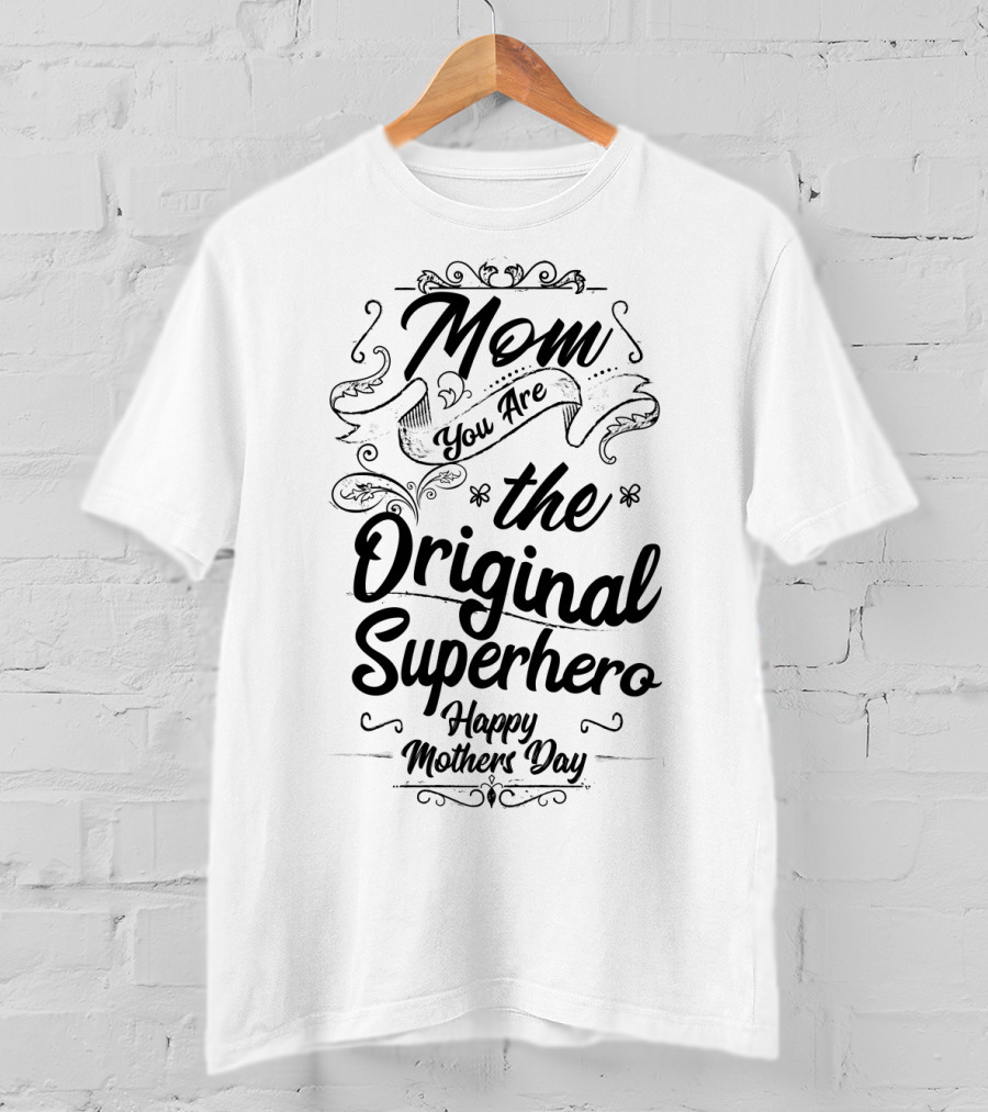 Mom You Are The Original Superhero Happy Mothers Day T-Shirt