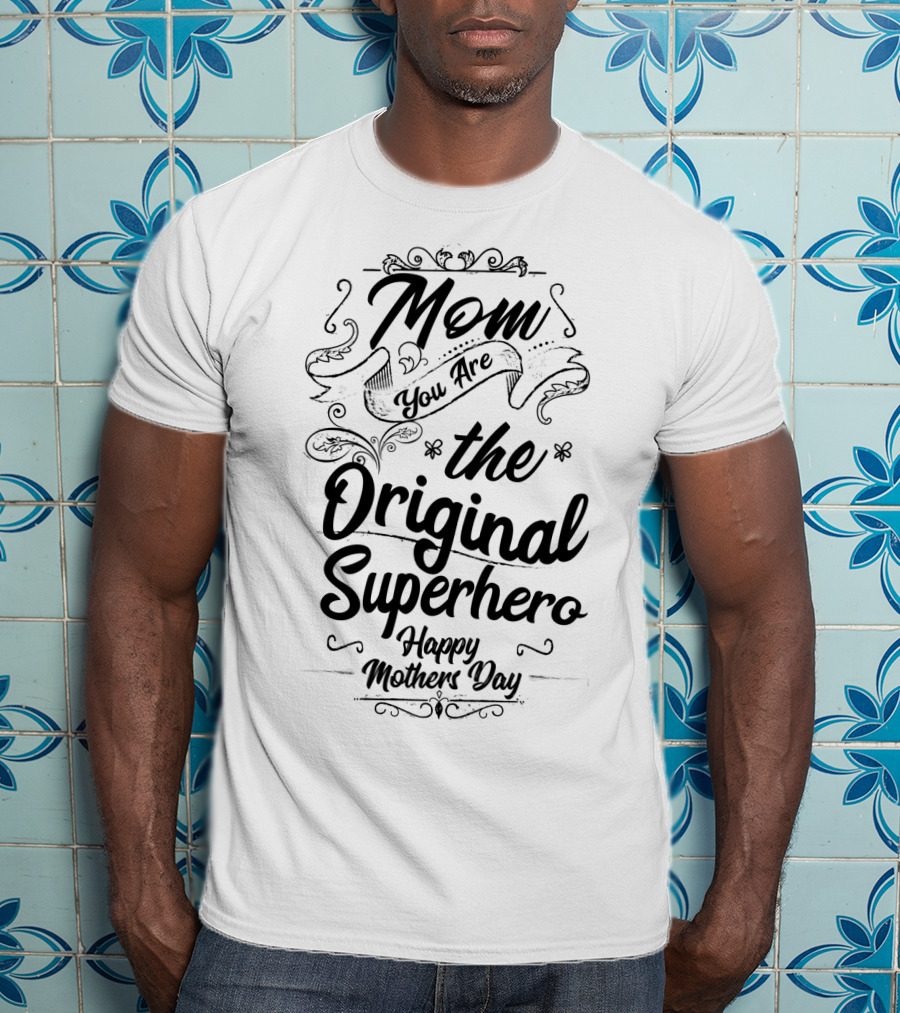 Mom You Are The Original Superhero Happy Mothers Day T-Shirt