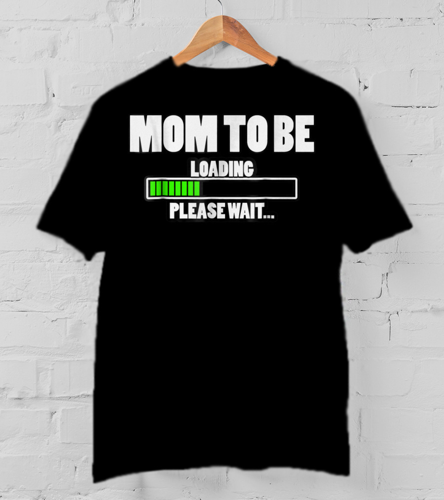 Mom To Be Loading Please Wait T-Shirt
