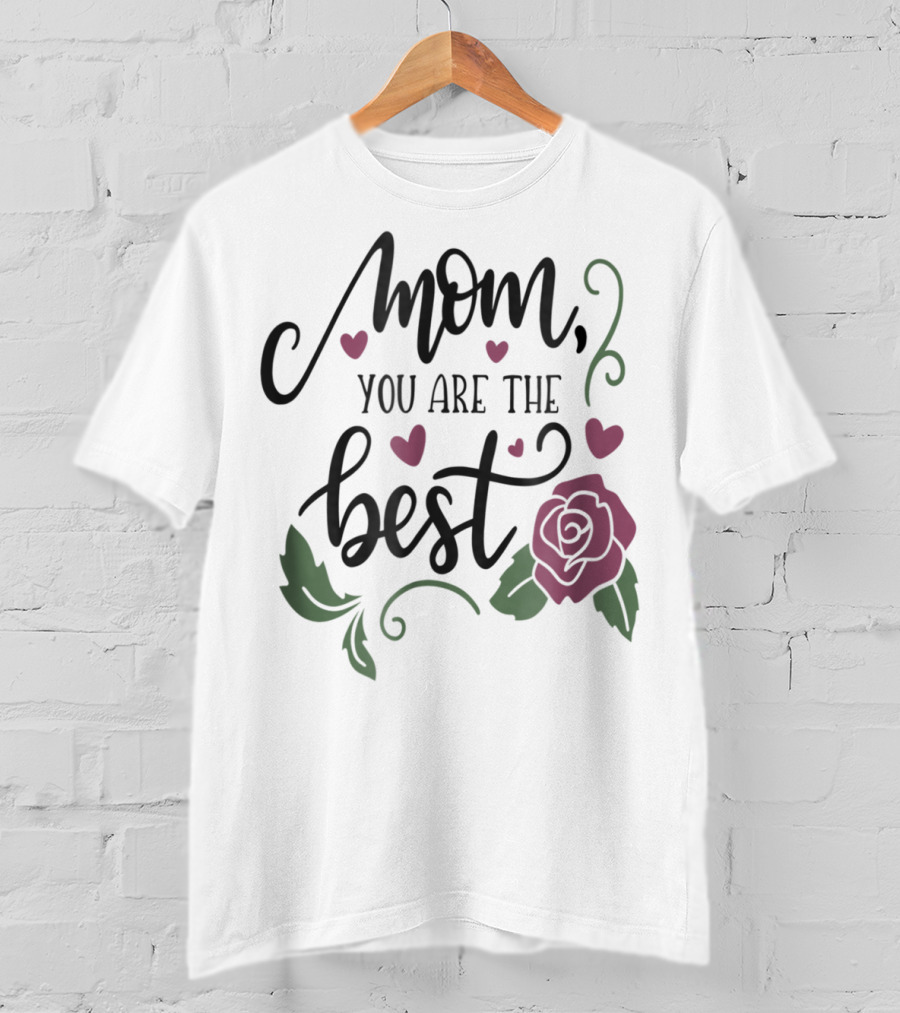 Mom You Are The Best With Girly Rose And Hearts Floral T-Shirt