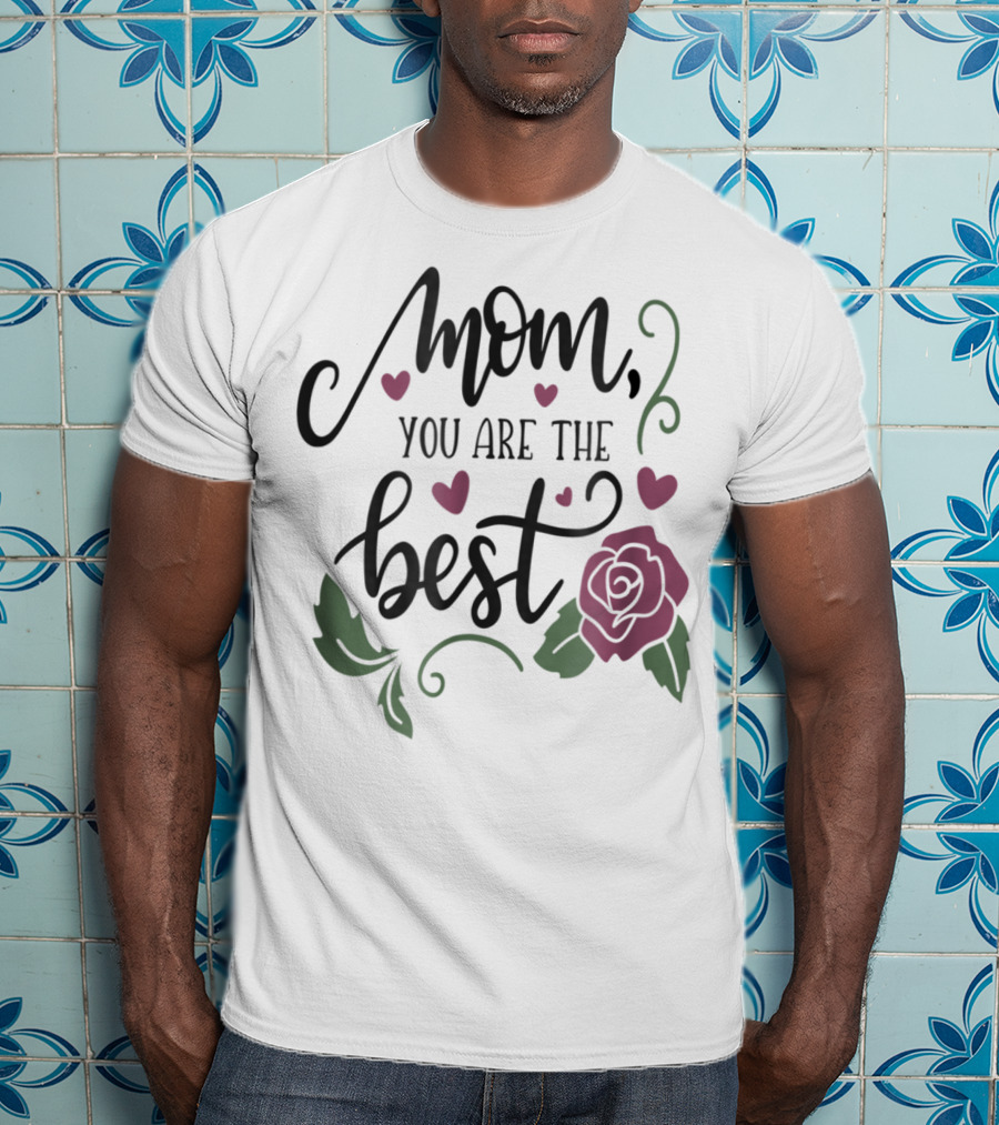 Mom You Are The Best With Girly Rose And Hearts Floral T-Shirt