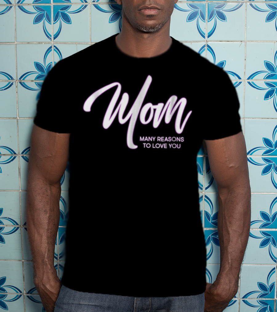 Mom Many Reasons To Love You T-Shirt