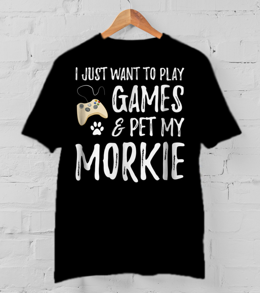 I Just Want To Play Games And Pet My Morkie Dog Lover Gamer T-Shirt